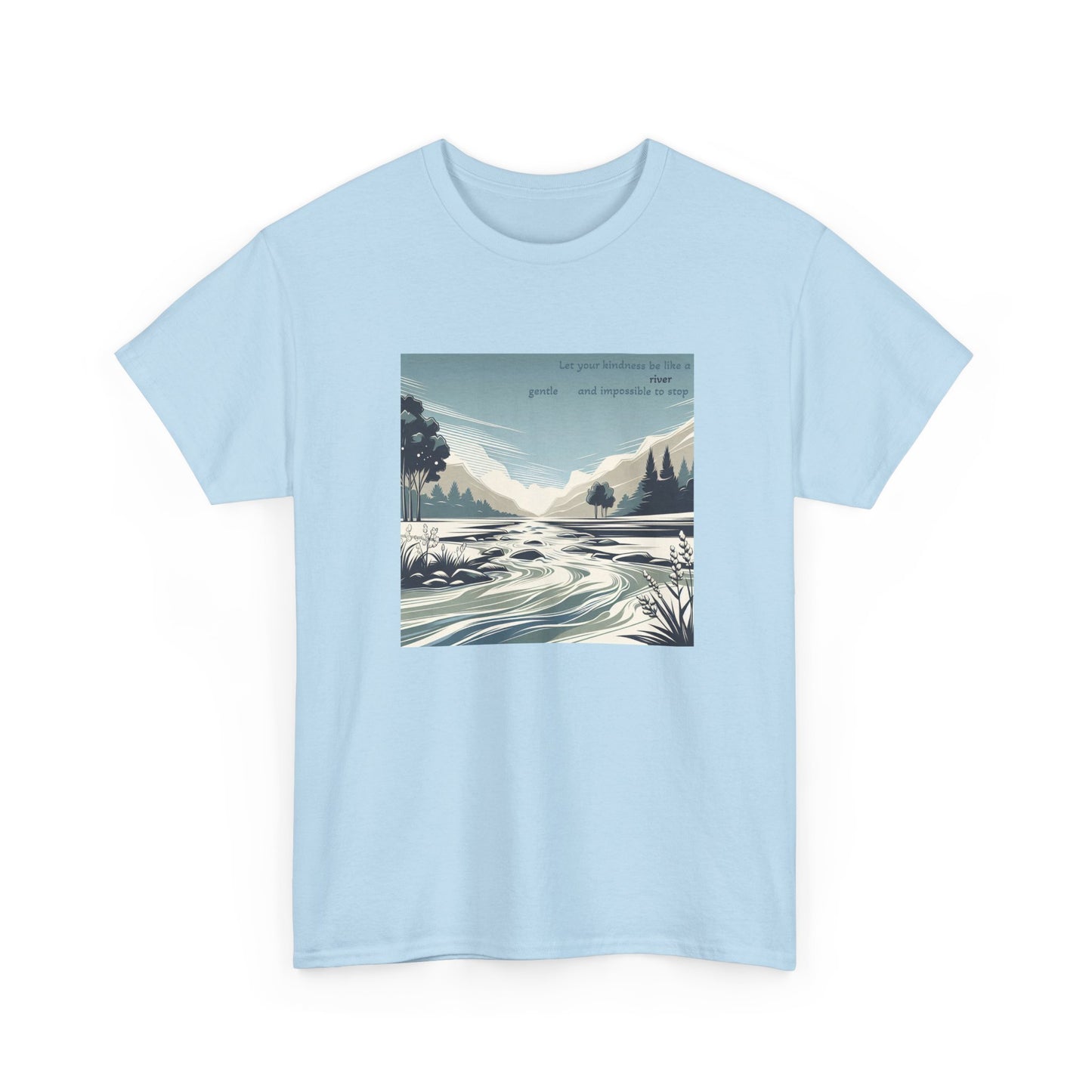 Let your kindness be like a river, Gentle and impossible to stop. T-Shirt 