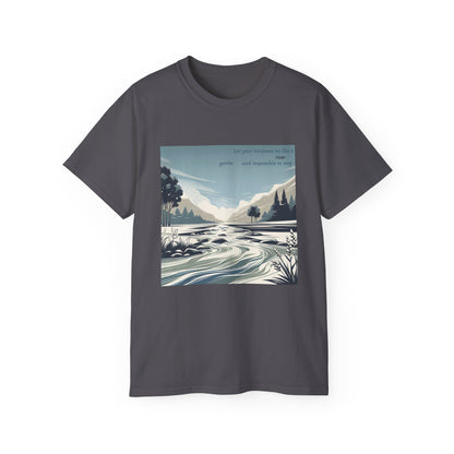 Let your kindness be like a river, Gentle and impossible to stop T-Shirt
