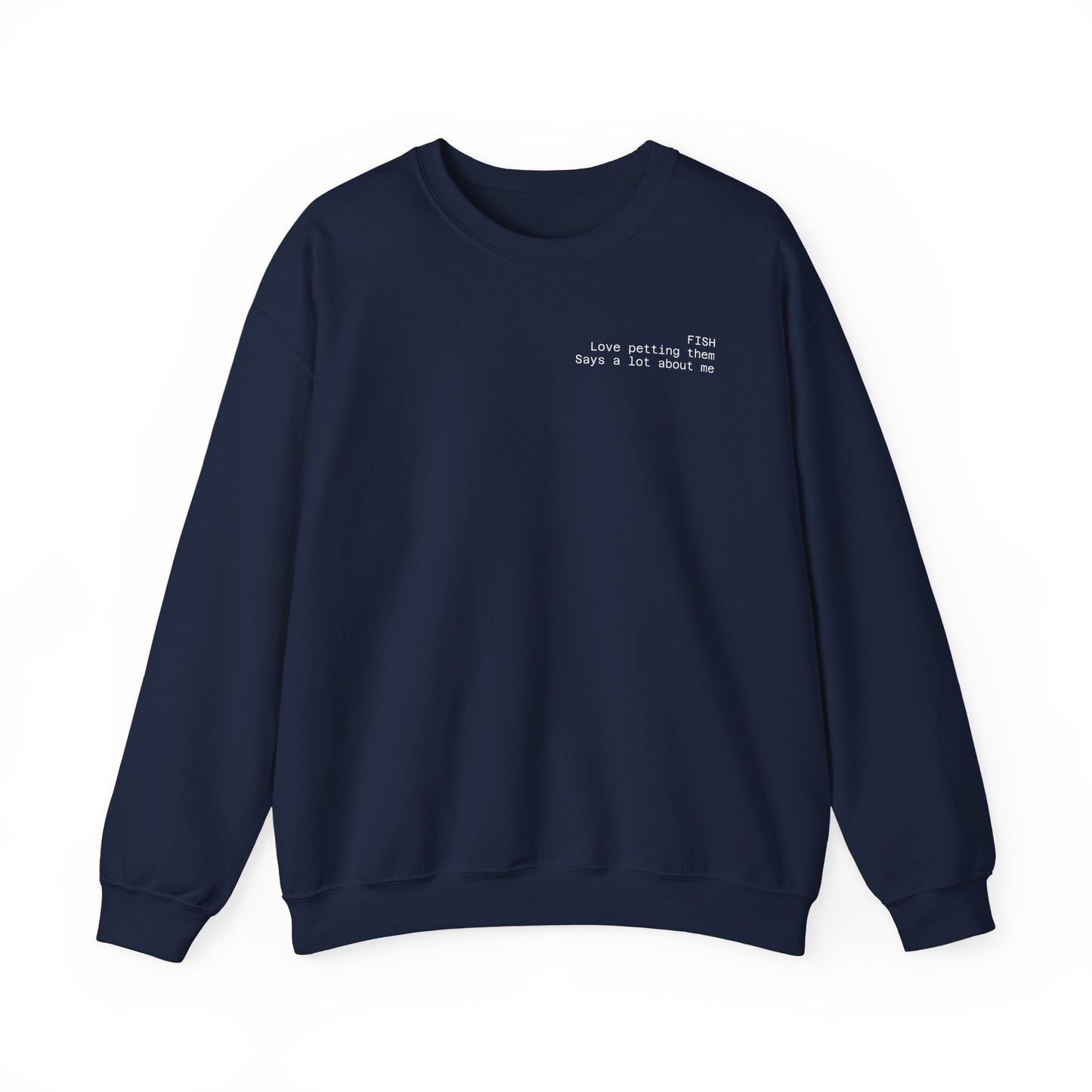 Fish, love petting them, says a lot about me Crewneck