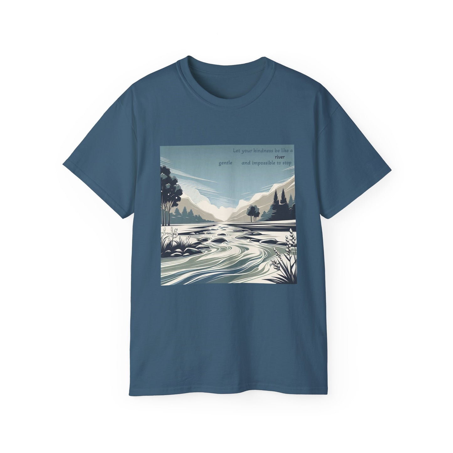Let your kindness be like a river, Gentle and impossible to stop T-Shirt