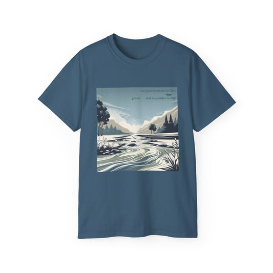 Let your kindness be like a river, Gentle and impossible to stop T-Shirt