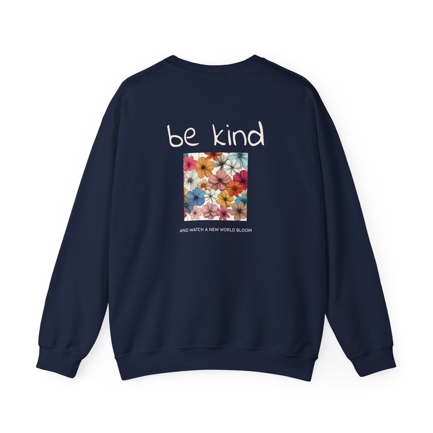 Be Kind and Watch a New World Bloom Crewneck