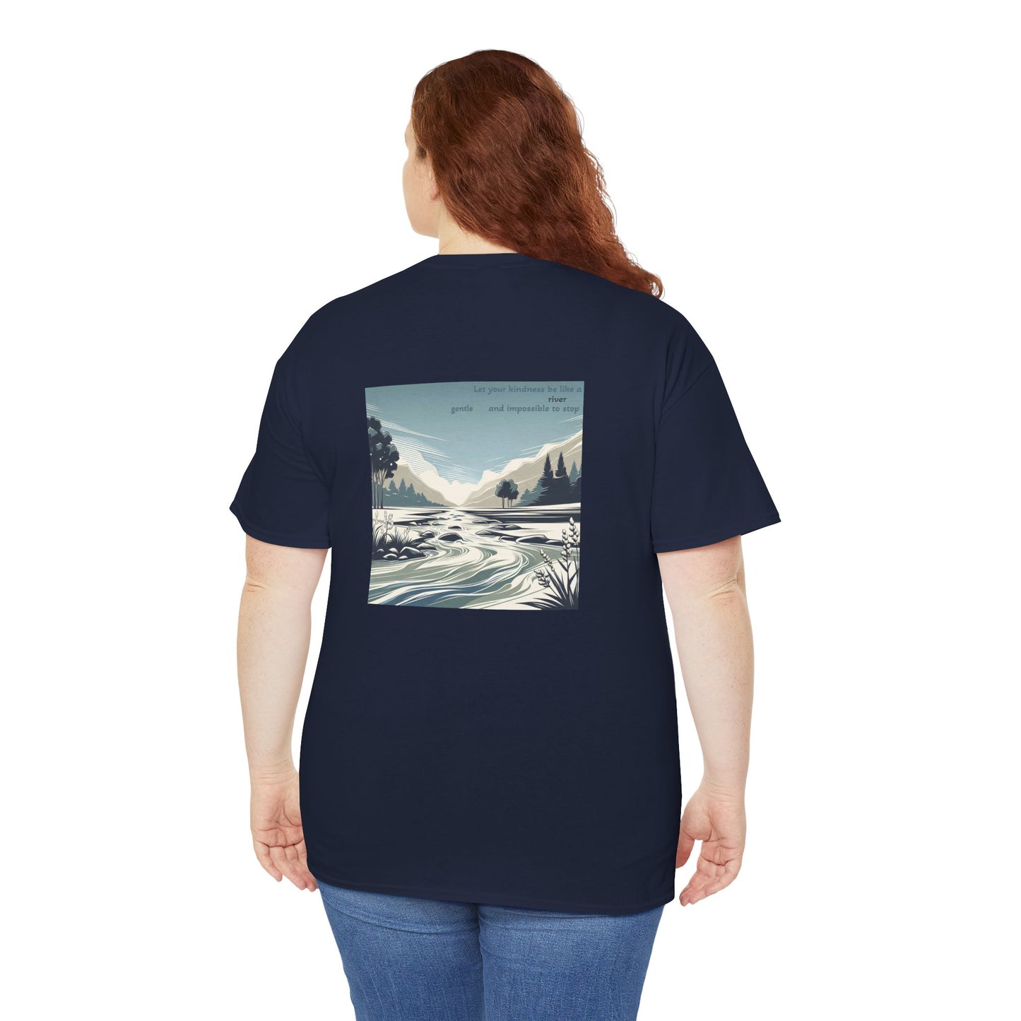 Let your kindness be like a river, Gentle and impossible to stop T-Shirt