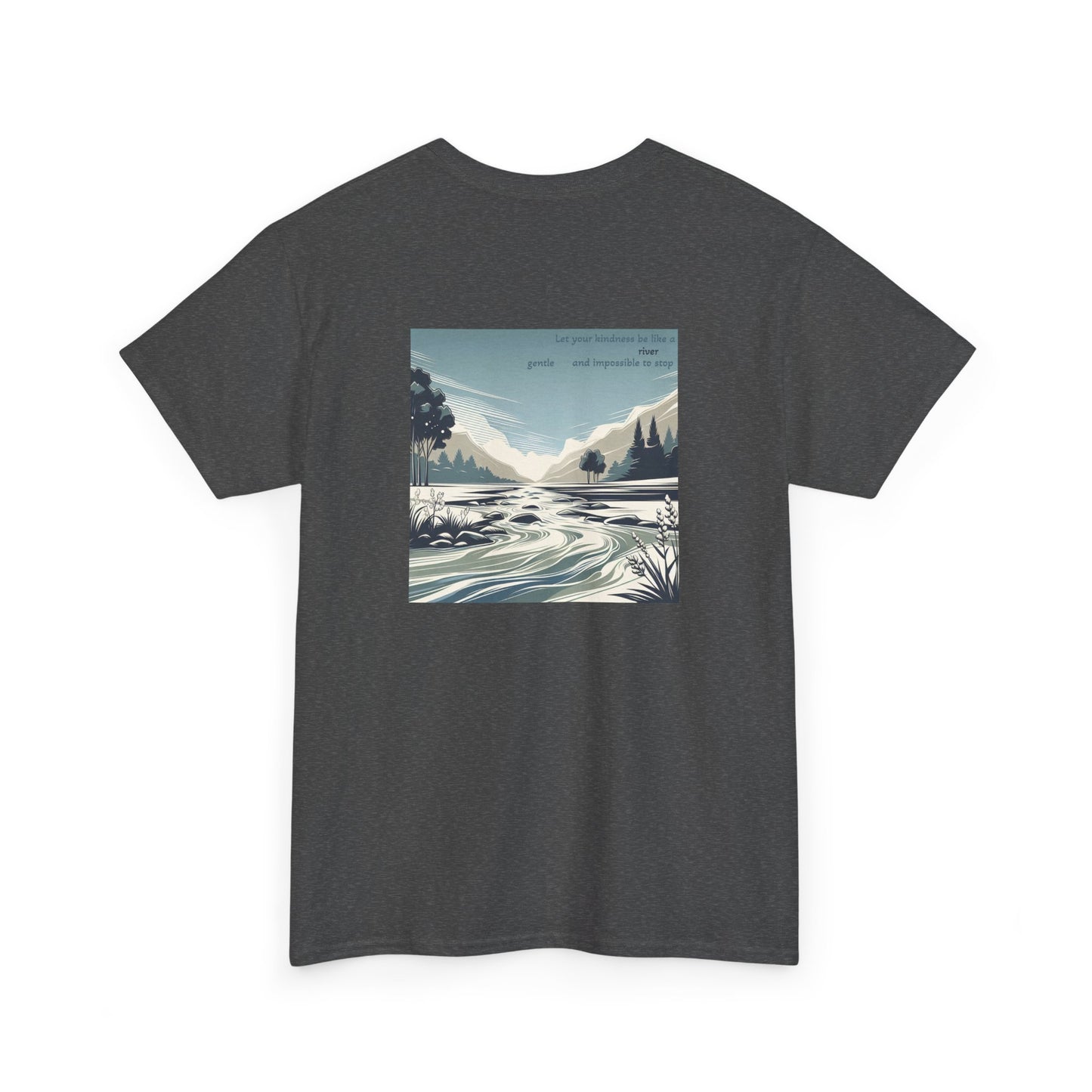 Let your kindness be like a river, Gentle and impossible to stop T-Shirt