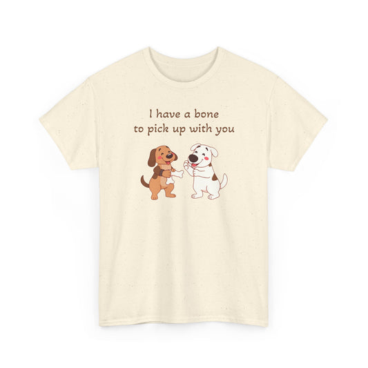 I have a bone to pick up with you. T-Shirt 