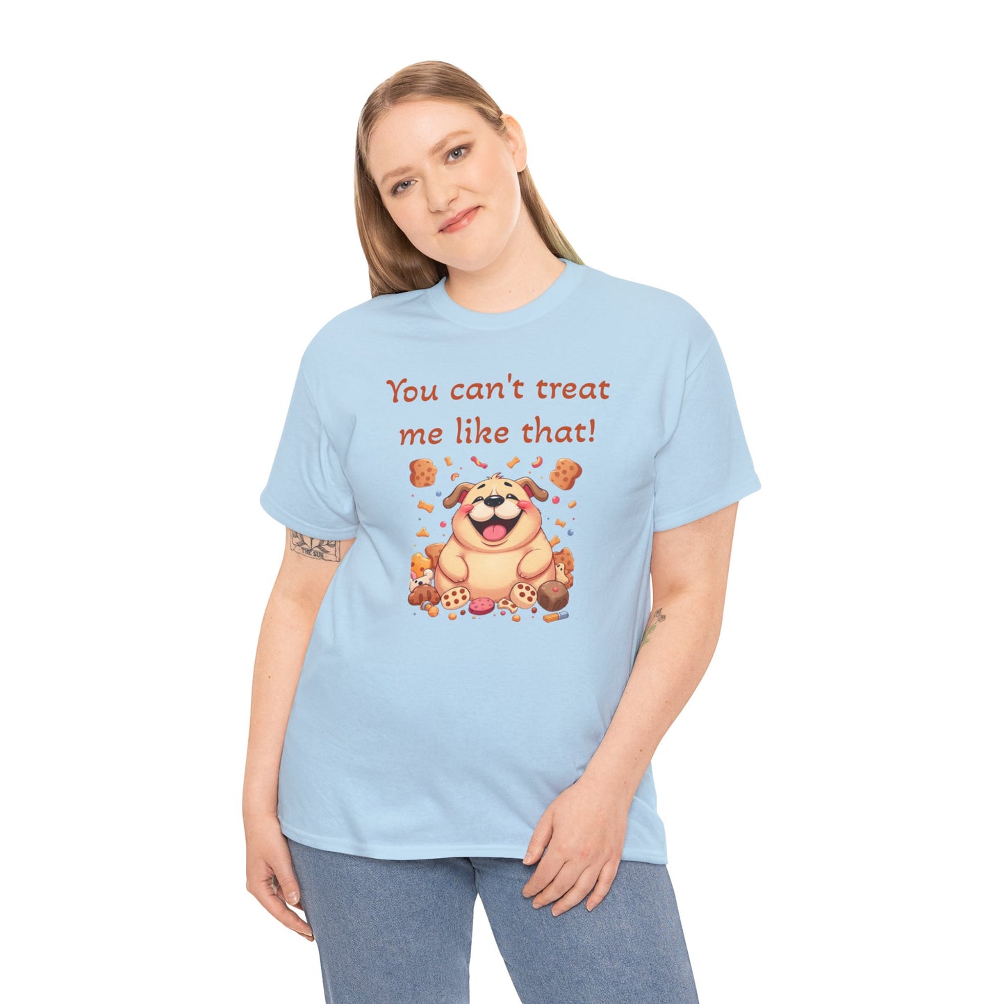 You can't treat me like that. T-Shirt