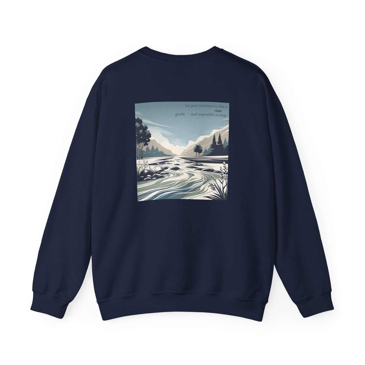 Let your kindness be like a river, Gentle and impossible to stop Crewneck