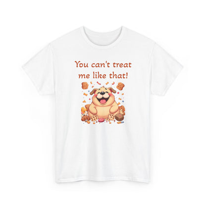 You can't treat me like that. T-Shirt