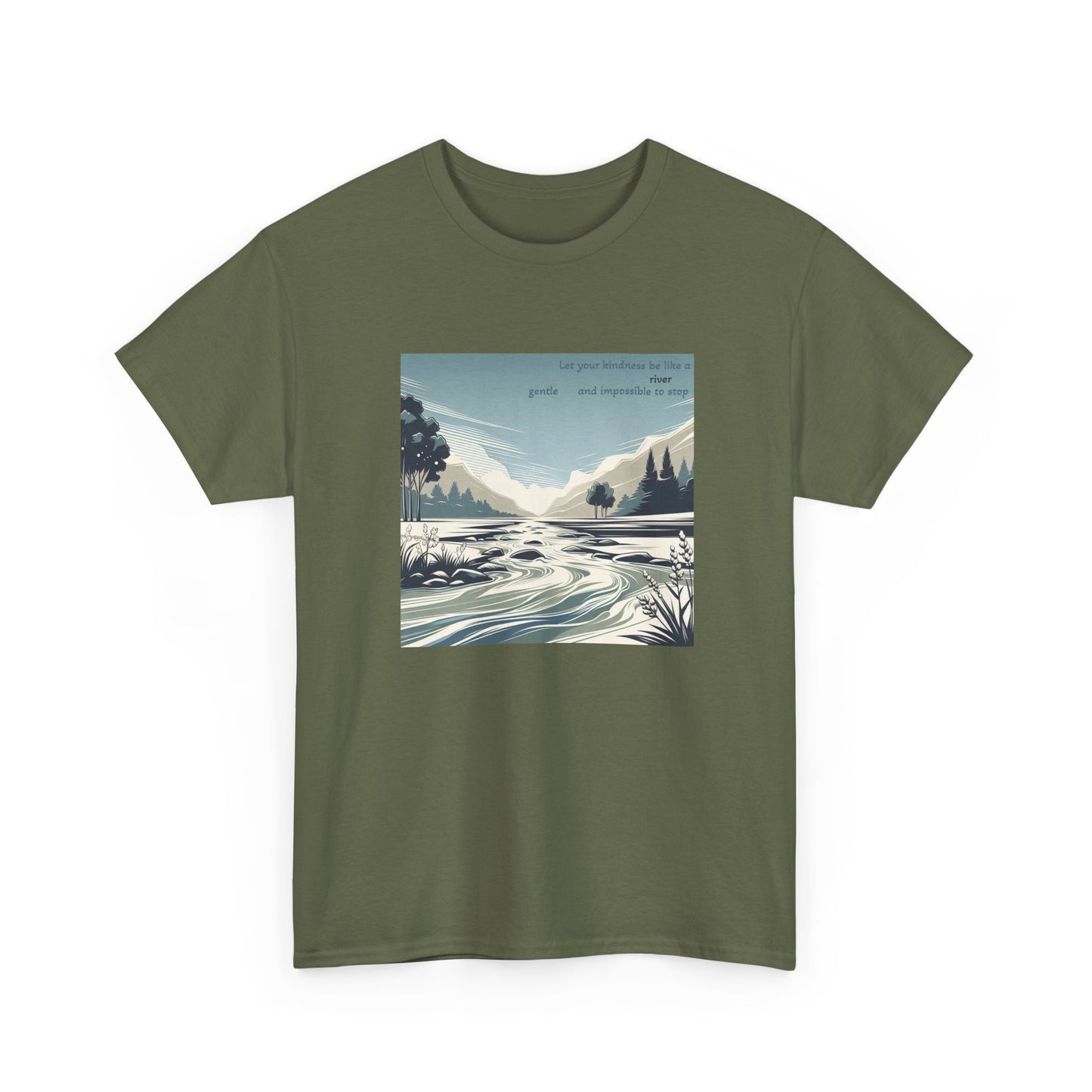 Let your kindness be like a river, Gentle and impossible to stop. T-Shirt 