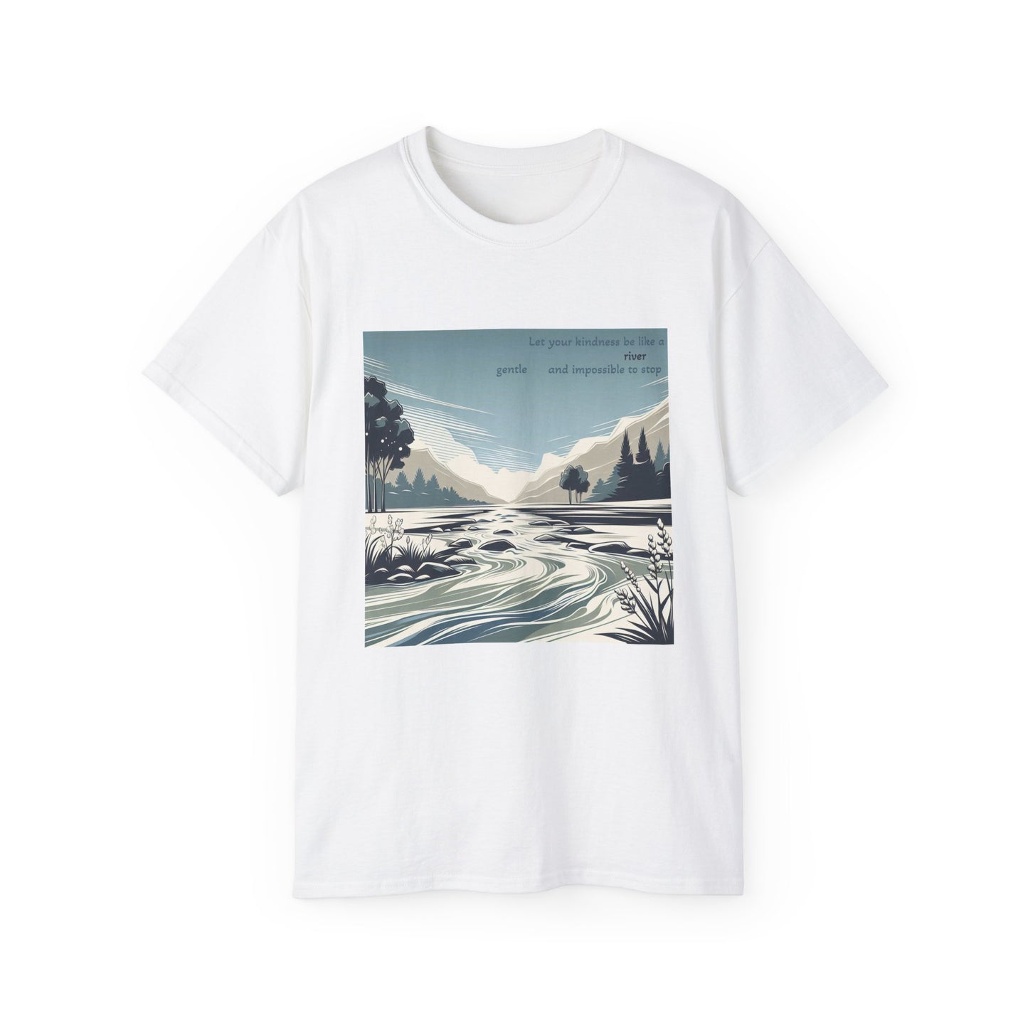 Let your kindness be like a river, Gentle and impossible to stop T-Shirt