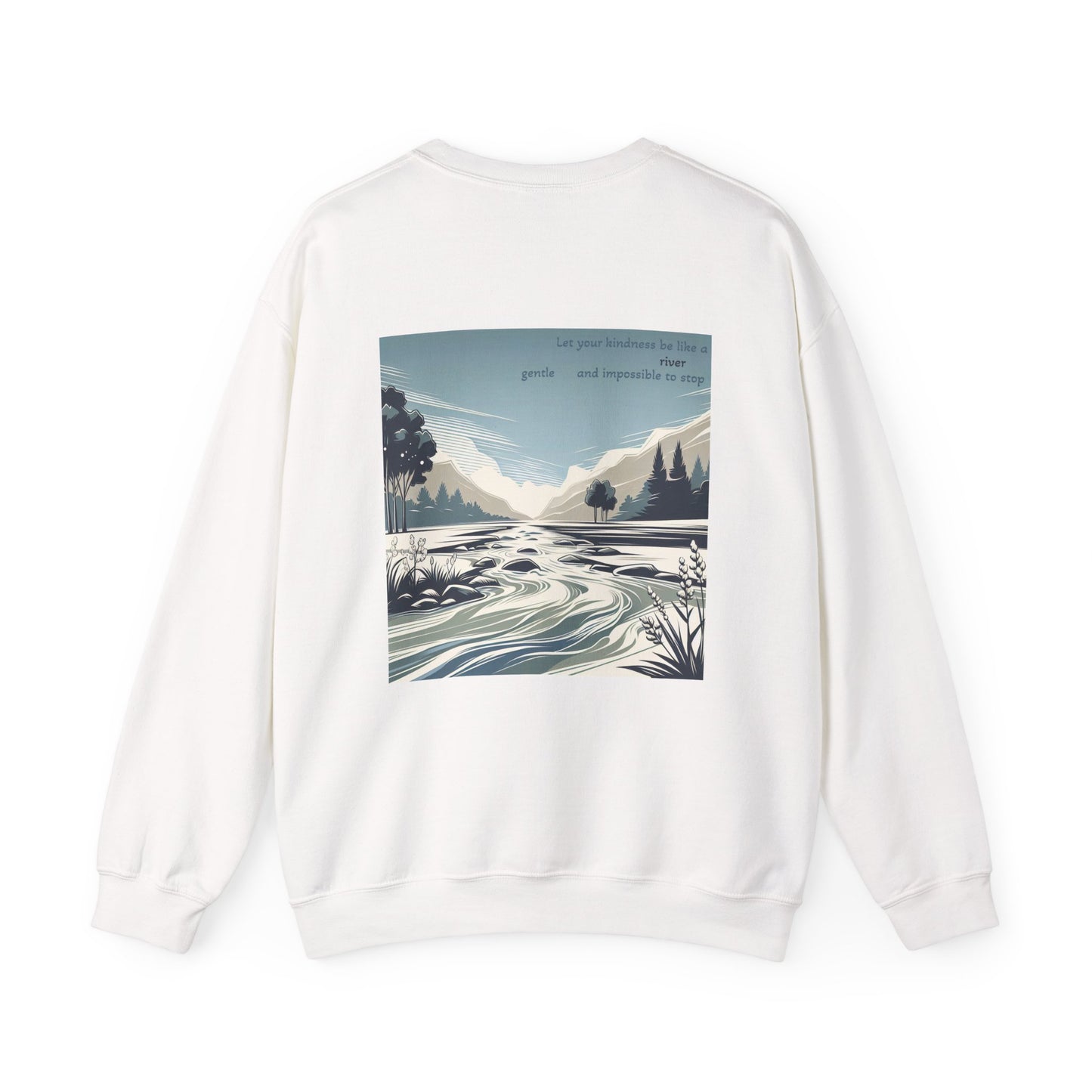 Let your kindness be like a river, Gentle and impossible to stop Crewneck