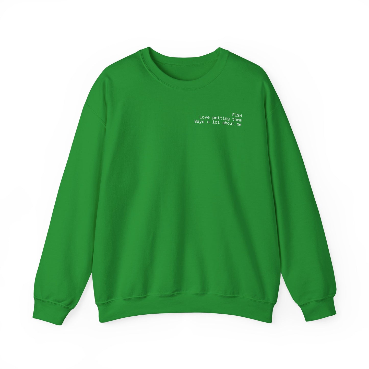 Fish, love petting them, says a lot about me Crewneck