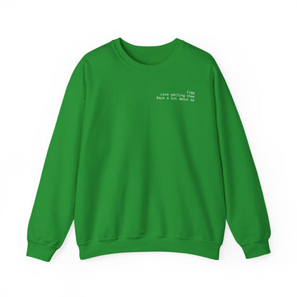 Fish, love petting them, says a lot about me Crewneck