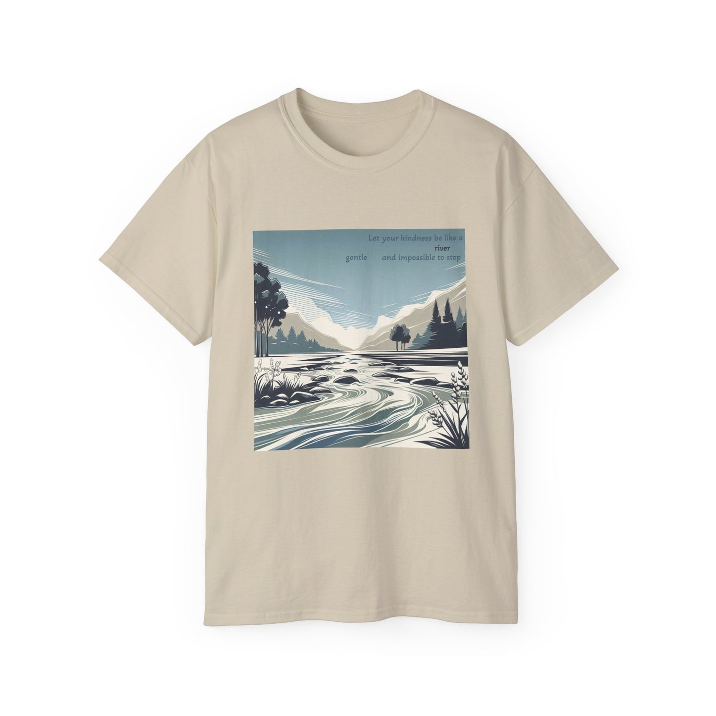 Let your kindness be like a river, Gentle and impossible to stop T-Shirt