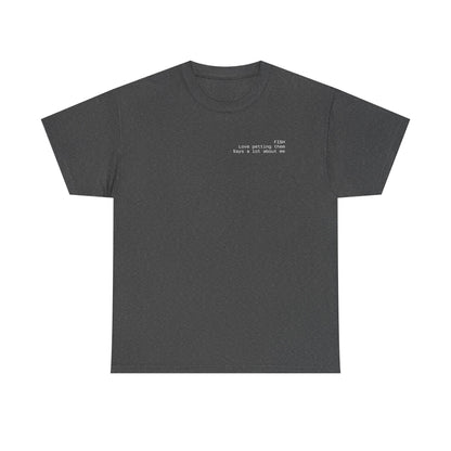 Fish, love petting them, says a lot about me T-shirt