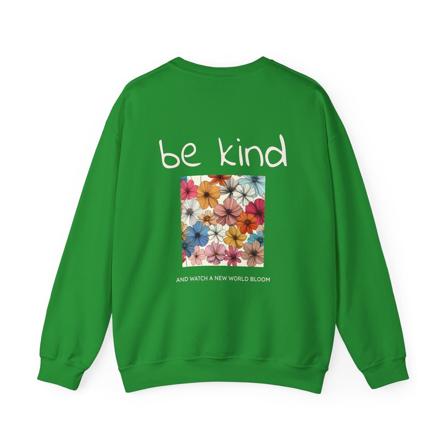 Be kind and Watch a new world bloom Crewneck