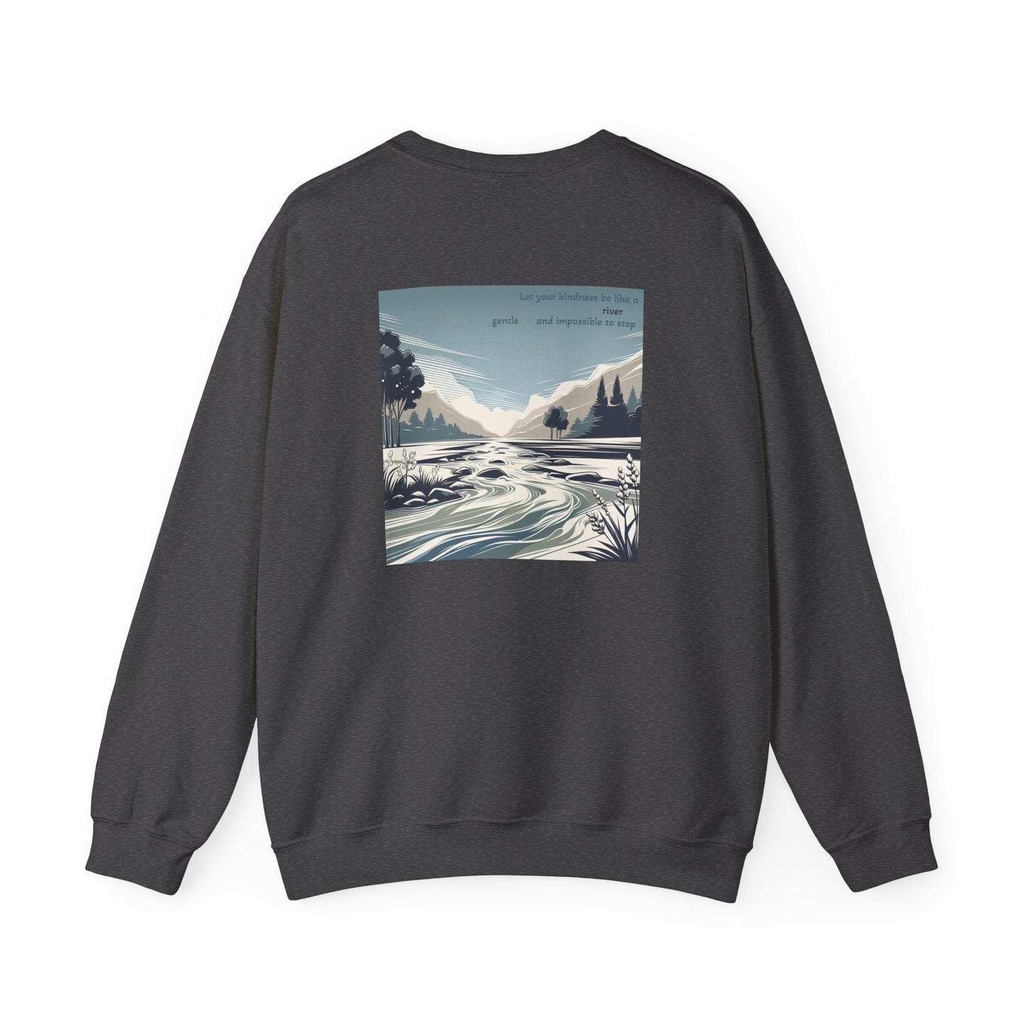 Let your kindness be like a river, Gentle and impossible to stop Crewneck