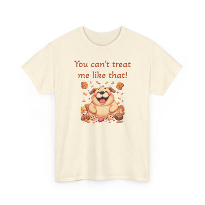 You can't treat me like that. T-Shirt