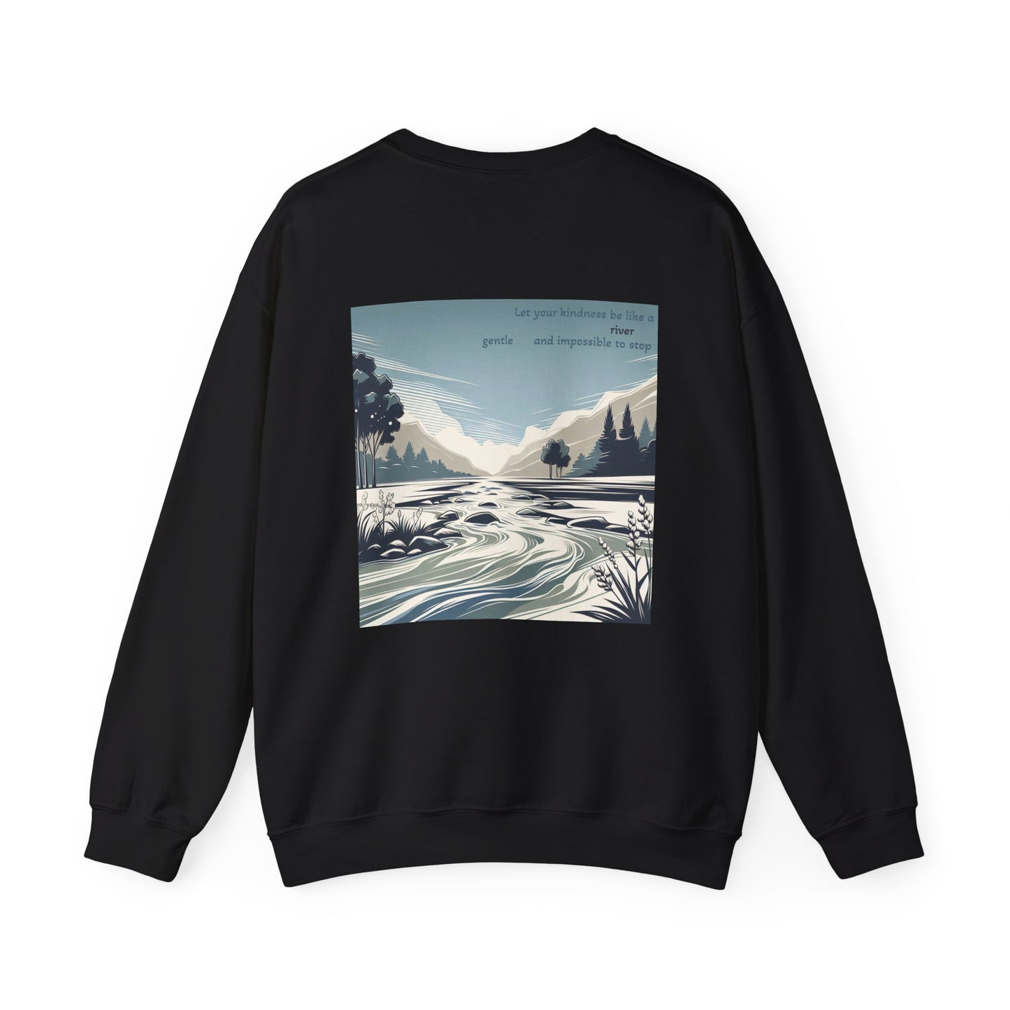Let your kindness be like a river, Gentle and impossible to stop Crewneck