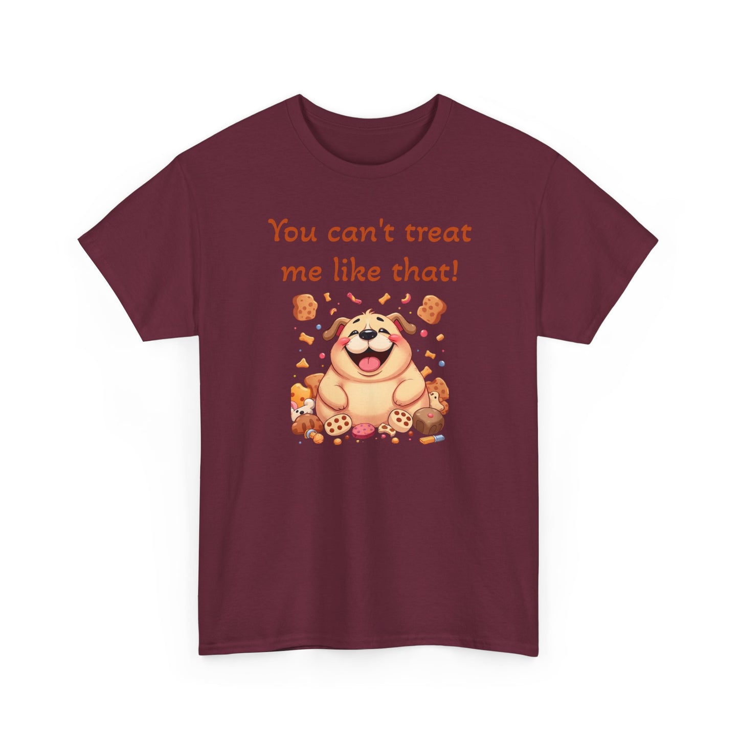 You can't treat me like that. T-Shirt