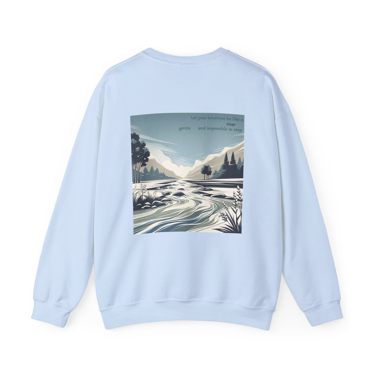 Let your kindness be like a river, Gentle and impossible to stop Crewneck