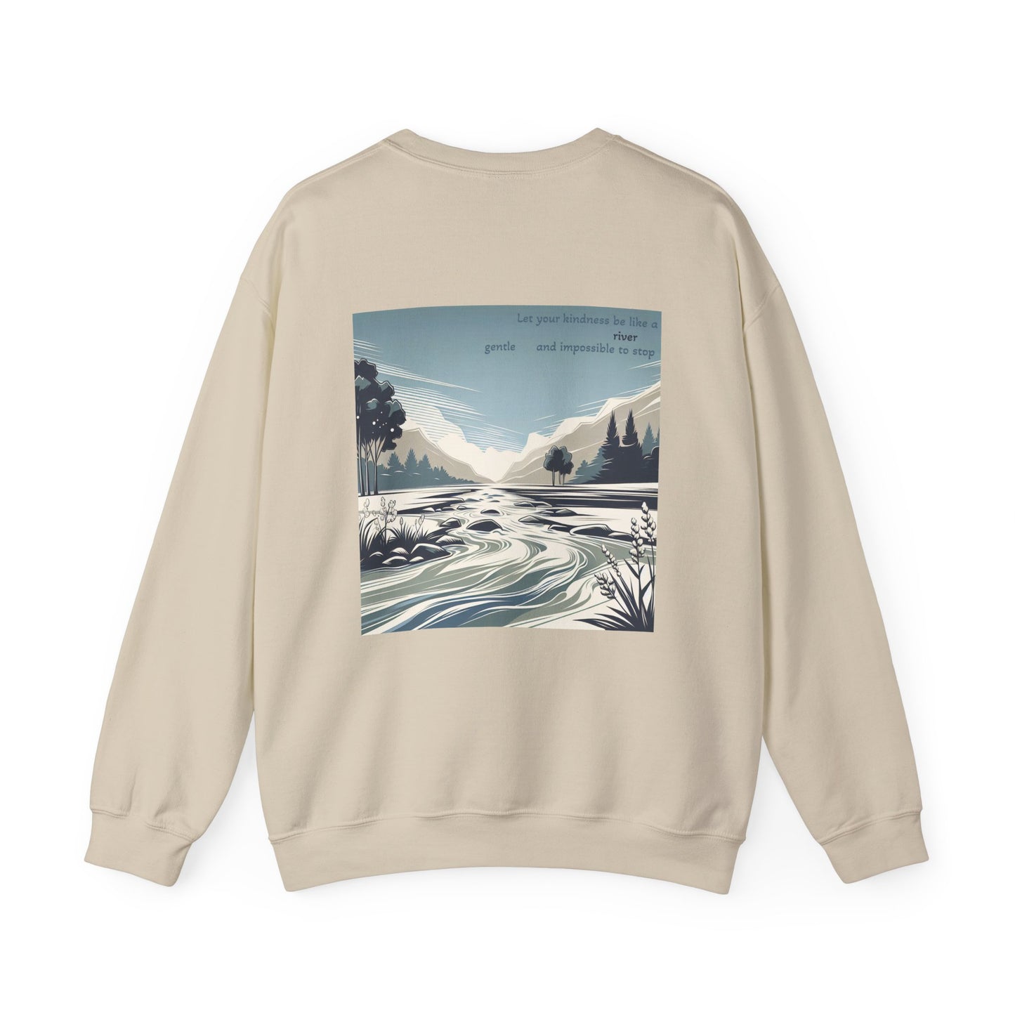 Let your kindness be like a river, Gentle and impossible to stop Crewneck