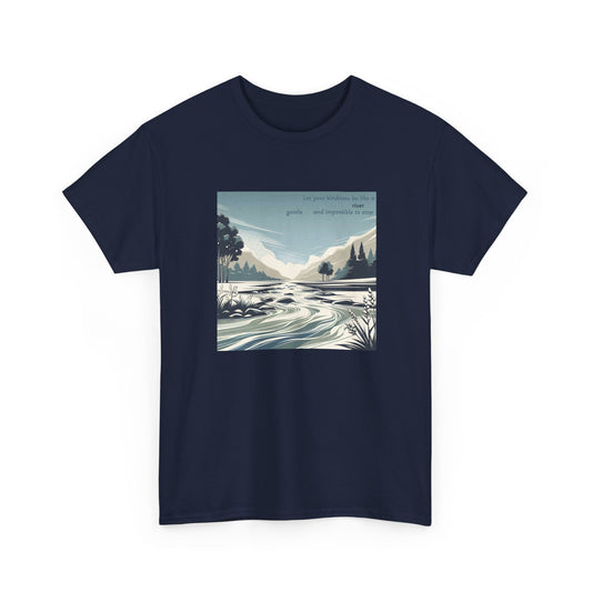 Let your kindness be like a river, Gentle and impossible to stop T-Shirt