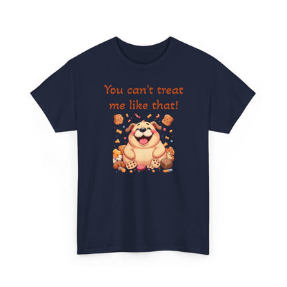 You can't treat me like that. T-Shirt