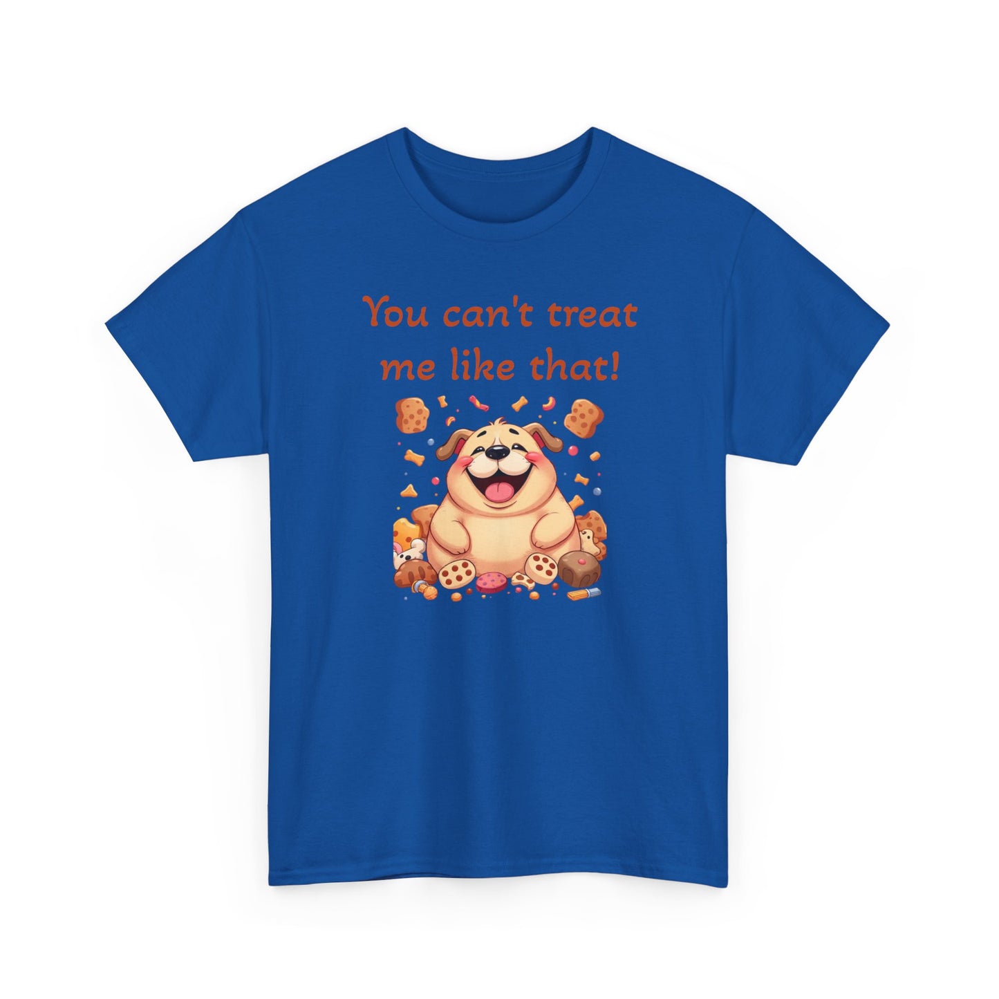 You can't treat me like that. T-Shirt