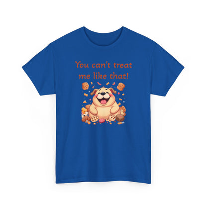 You can't treat me like that. T-Shirt