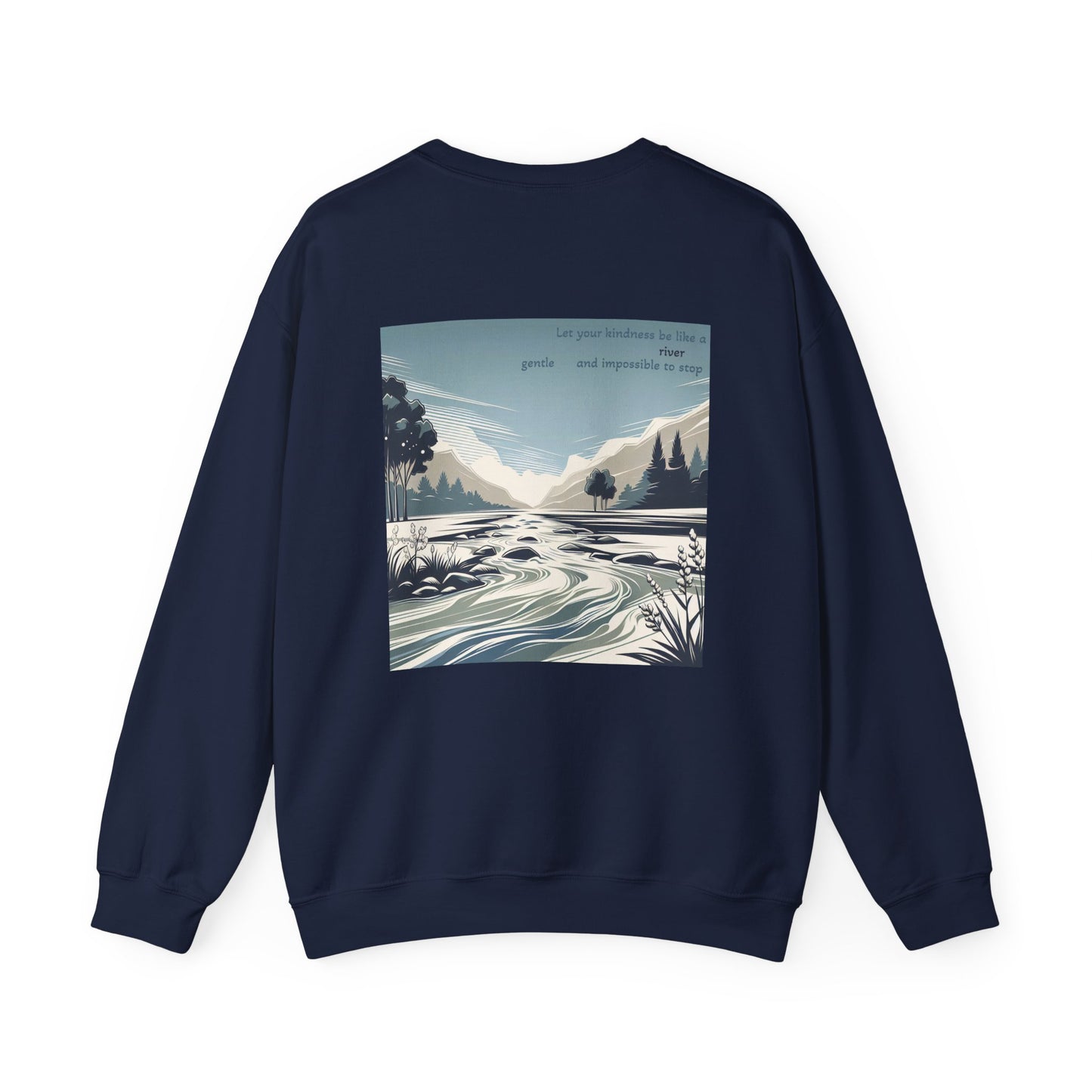 Let your kindness be like a river, Gentle and impossible to stop Crewneck