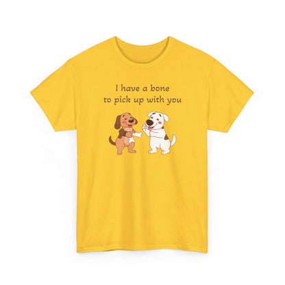 I have a bone to pick up with you. T-Shirt 