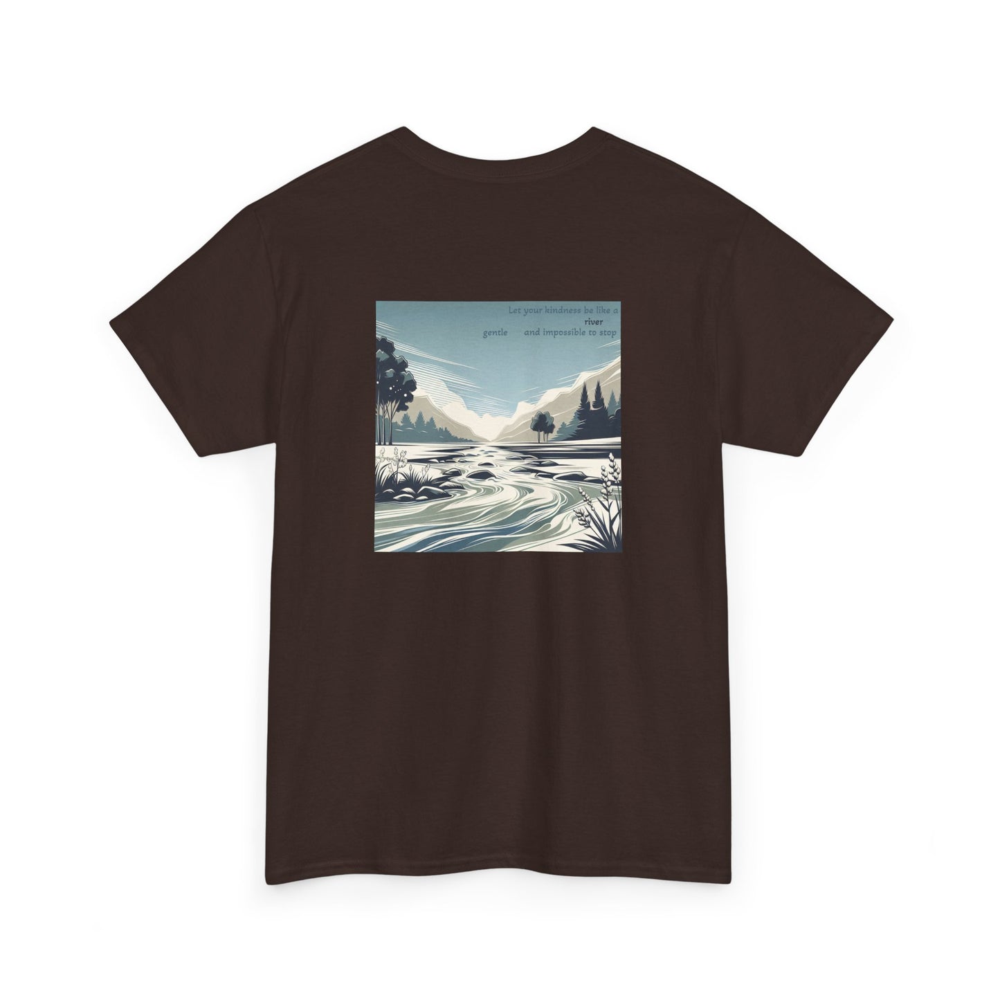 Let your kindness be like a river, Gentle and impossible to stop T-Shirt