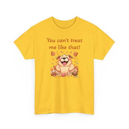 You can't treat me like that. T-Shirt