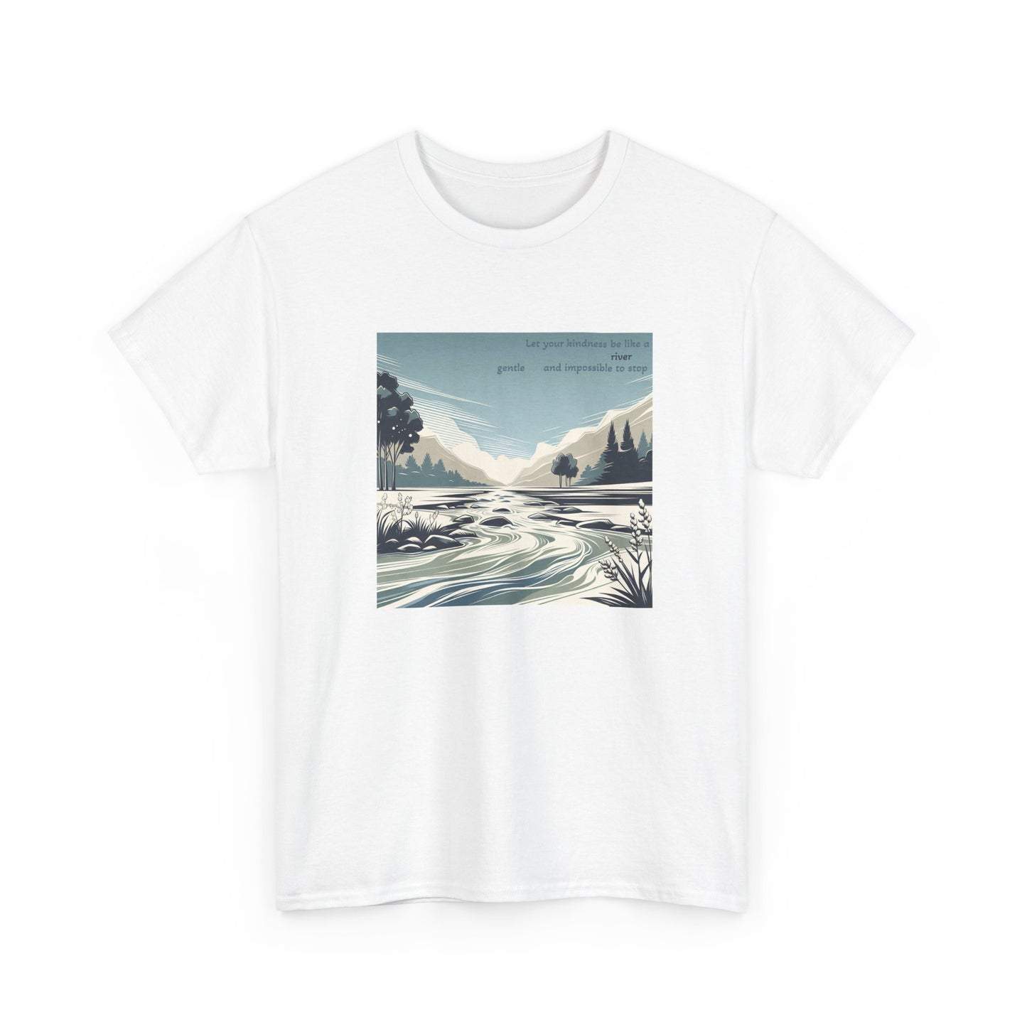 Let your kindness be like a river, Gentle and impossible to stop. T-Shirt 