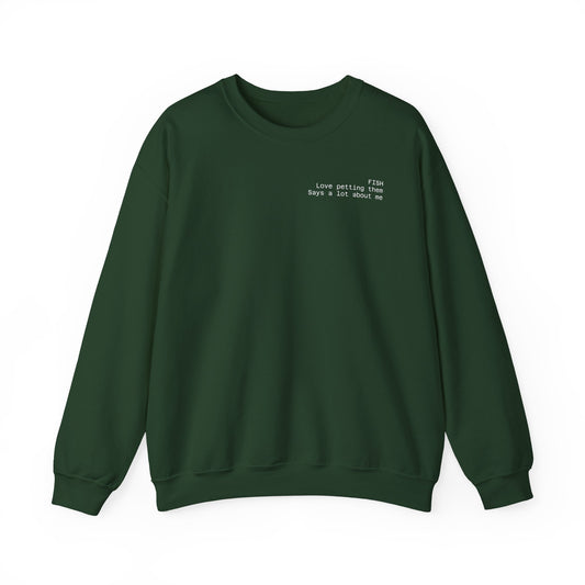 Fish, love petting them, says a lot about me Crewneck
