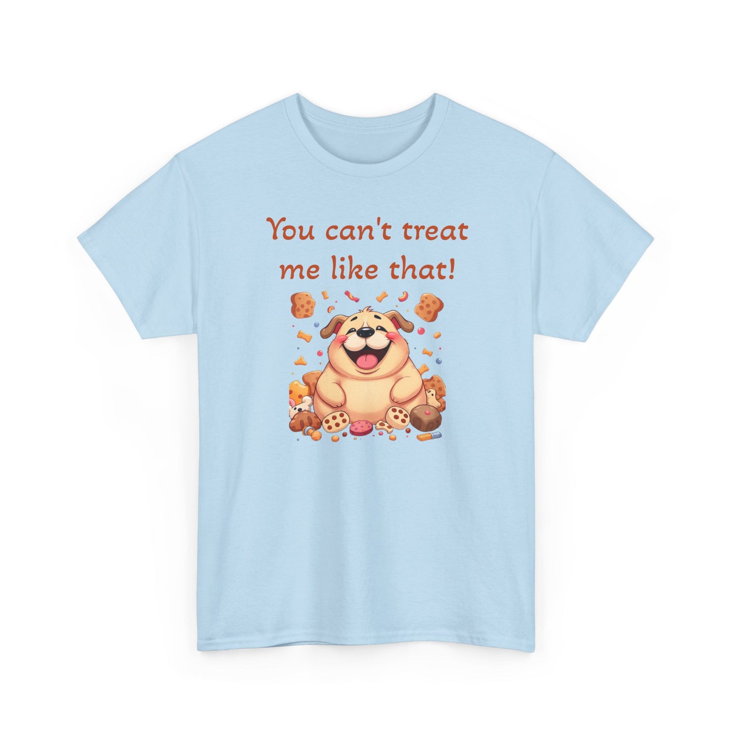 You can't treat me like that. T-Shirt