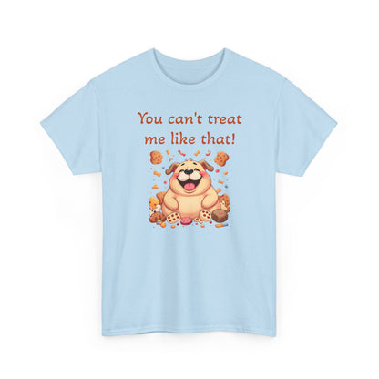 You can't treat me like that. T-Shirt