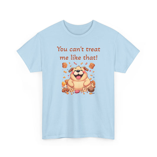 You can't treat me like that. T-Shirt