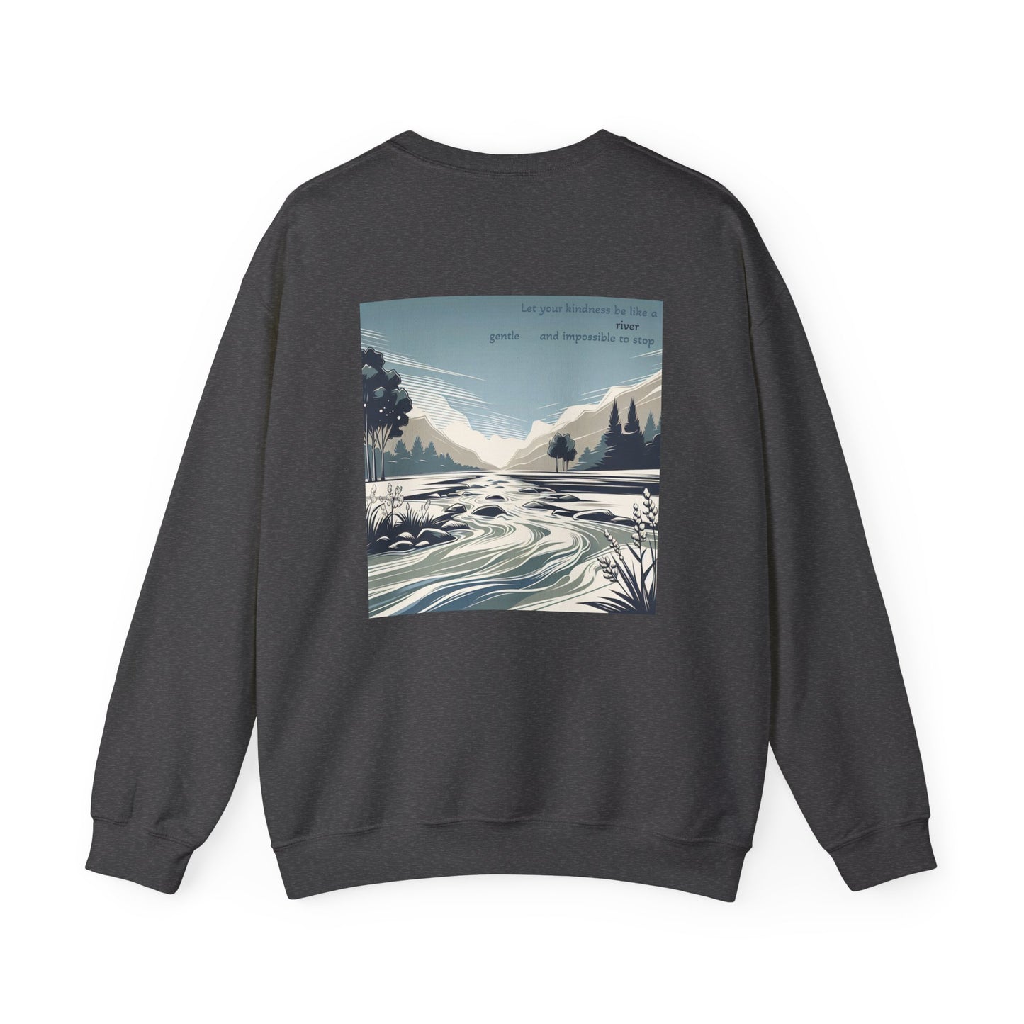 Let your kindness be like a river, Gentle and impossible to stop. Sweat à col rond  